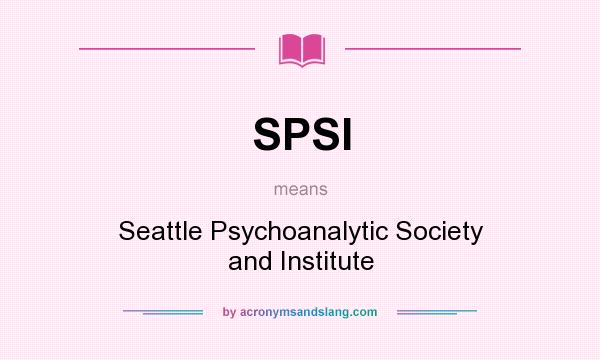 What does SPSI mean? It stands for Seattle Psychoanalytic Society and Institute