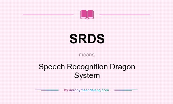 What does SRDS mean? It stands for Speech Recognition Dragon System