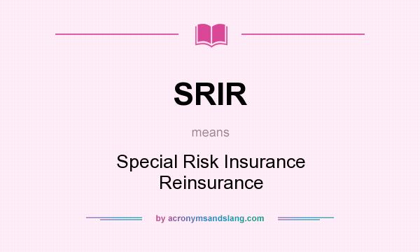 What does SRIR mean? It stands for Special Risk Insurance Reinsurance