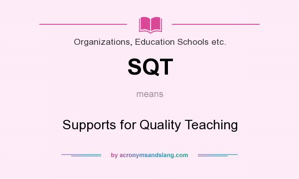 What does SQT mean? It stands for Supports for Quality Teaching
