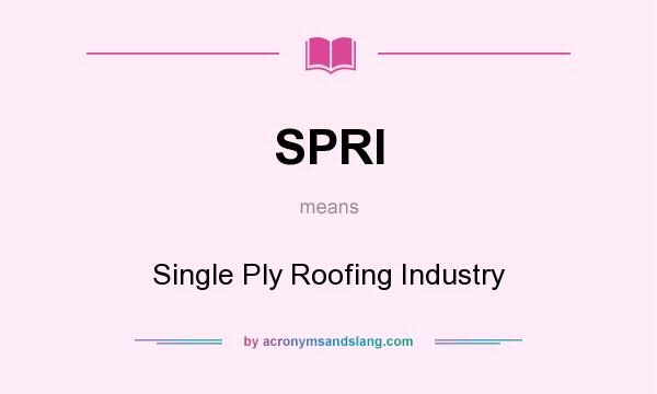 What does SPRI mean? It stands for Single Ply Roofing Industry