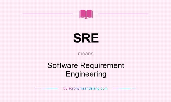 What does SRE mean? It stands for Software Requirement Engineering