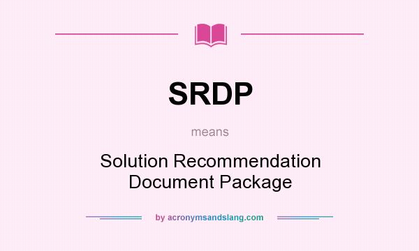 What does SRDP mean? It stands for Solution Recommendation Document Package
