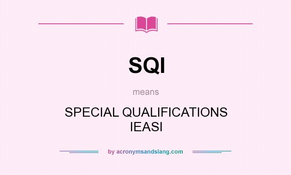 What does SQI mean? It stands for SPECIAL QUALIFICATIONS IEASI