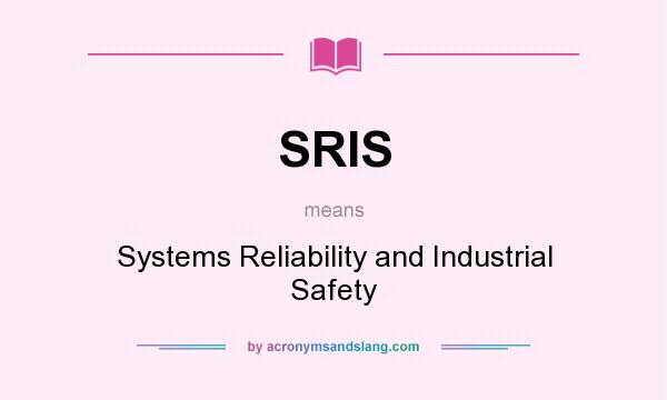 What does SRIS mean? It stands for Systems Reliability and Industrial Safety