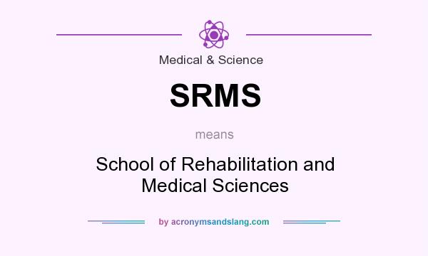 What does SRMS mean? It stands for School of Rehabilitation and Medical Sciences
