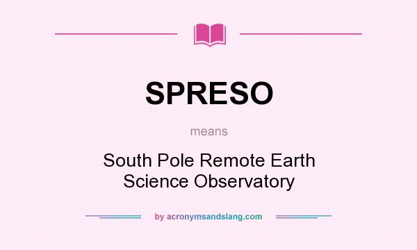 What does SPRESO mean? It stands for South Pole Remote Earth Science Observatory