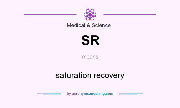 What does SR mean? It stands for saturation recovery