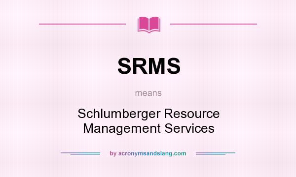What does SRMS mean? It stands for Schlumberger Resource Management Services