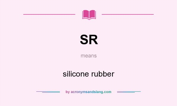 What does SR mean? It stands for silicone rubber