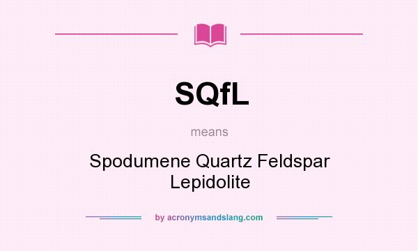 What does SQfL mean? It stands for Spodumene Quartz Feldspar Lepidolite