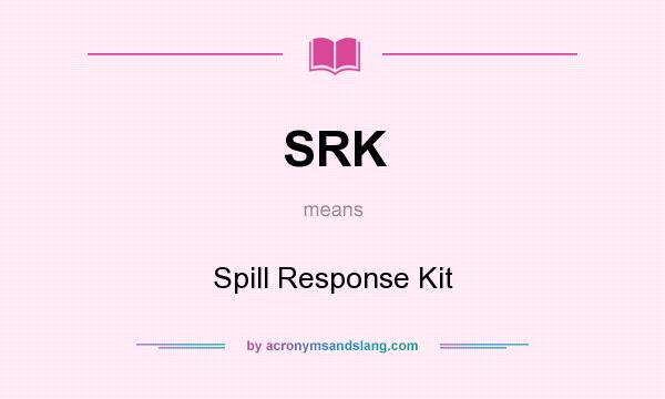 What does SRK mean? It stands for Spill Response Kit