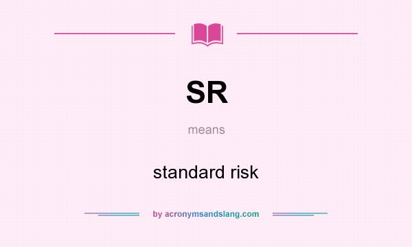 What does SR mean? It stands for standard risk