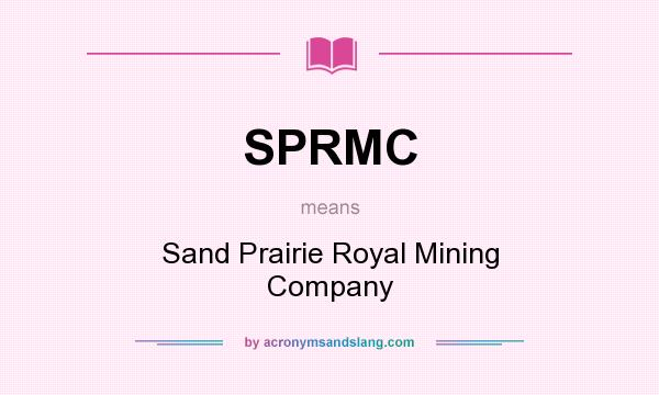 What does SPRMC mean? It stands for Sand Prairie Royal Mining Company