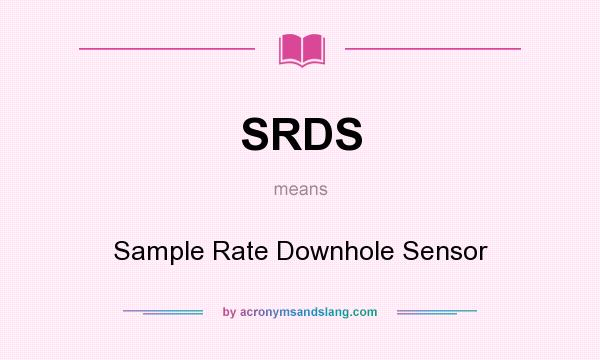 What does SRDS mean? It stands for Sample Rate Downhole Sensor