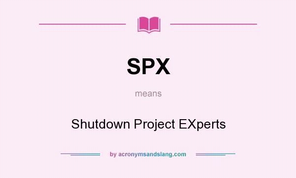 What does SPX mean? It stands for Shutdown Project EXperts