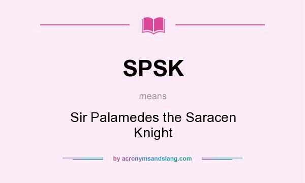 What does SPSK mean? It stands for Sir Palamedes the Saracen Knight