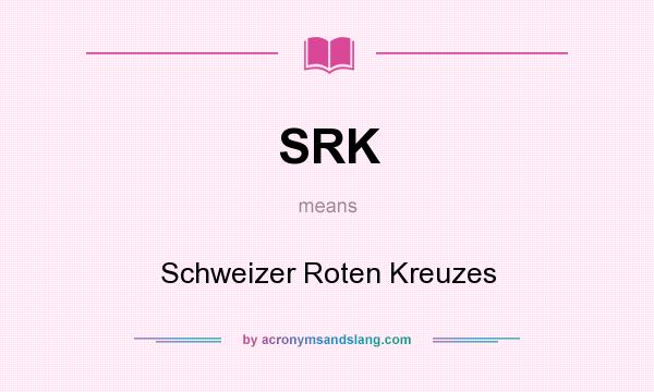 What does SRK mean? It stands for Schweizer Roten Kreuzes