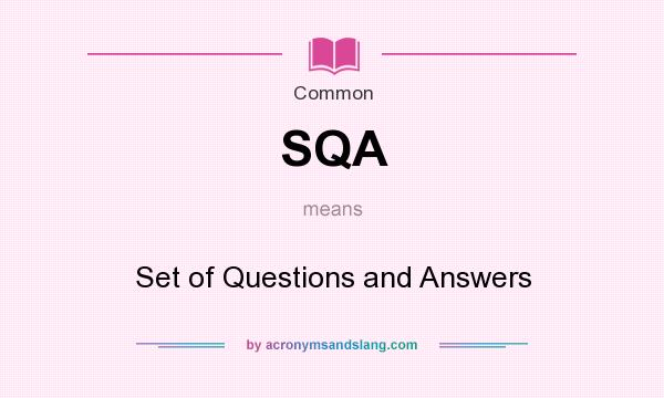 What does SQA mean? It stands for Set of Questions and Answers