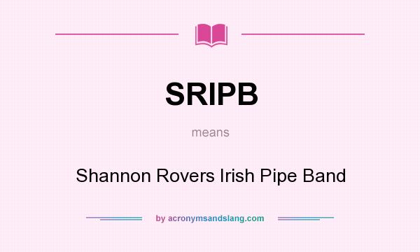 What does SRIPB mean? It stands for Shannon Rovers Irish Pipe Band