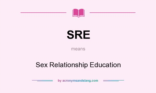 What does SRE mean? It stands for Sex Relationship Education