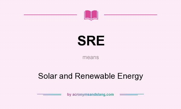 What does SRE mean? It stands for Solar and Renewable Energy