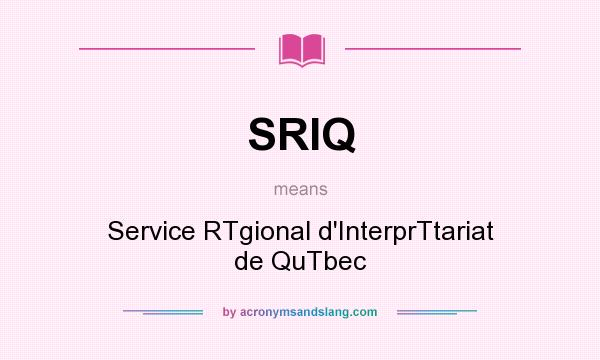 What does SRIQ mean? It stands for Service RTgional d`InterprTtariat de QuTbec