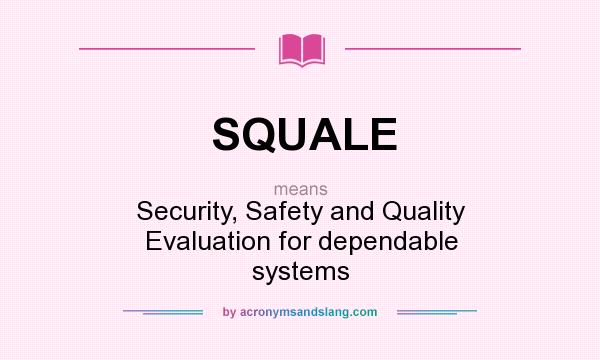 What does SQUALE mean? It stands for Security, Safety and Quality Evaluation for dependable systems