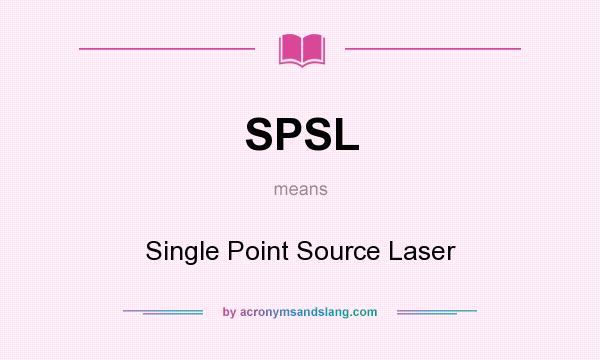 What does SPSL mean? It stands for Single Point Source Laser