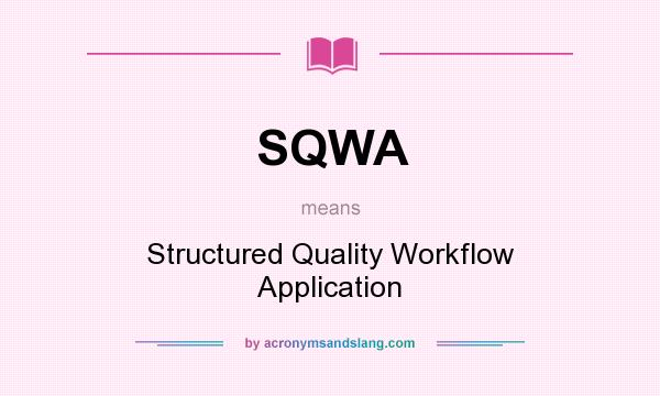 What does SQWA mean? It stands for Structured Quality Workflow Application