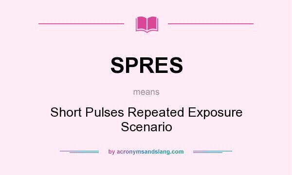 What does SPRES mean? It stands for Short Pulses Repeated Exposure Scenario