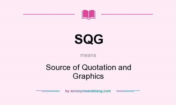 What does SQG mean? It stands for Source of Quotation and Graphics