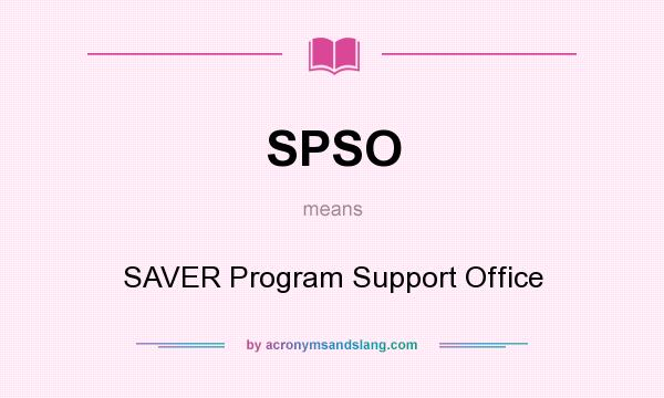 What does SPSO mean? It stands for SAVER Program Support Office