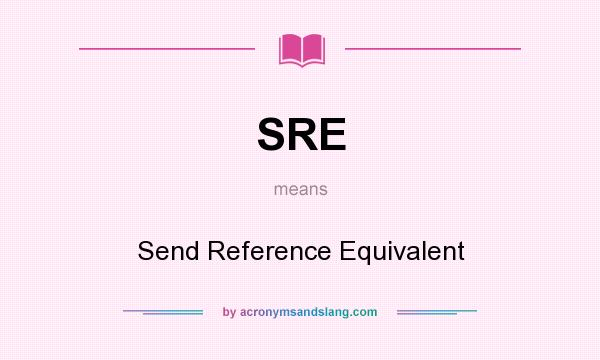 What does SRE mean? It stands for Send Reference Equivalent