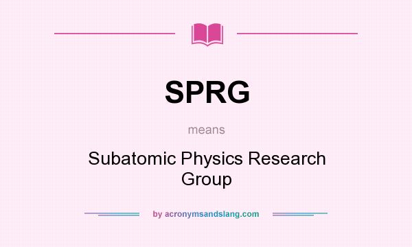 What does SPRG mean? It stands for Subatomic Physics Research Group