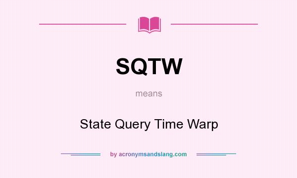 What does SQTW mean? It stands for State Query Time Warp
