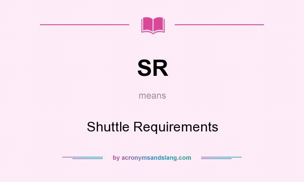 What does SR mean? It stands for Shuttle Requirements