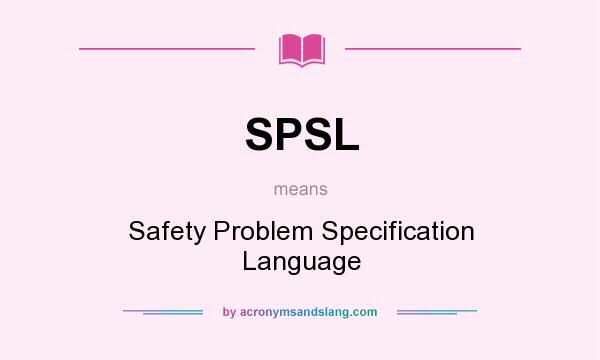 What does SPSL mean? It stands for Safety Problem Specification Language