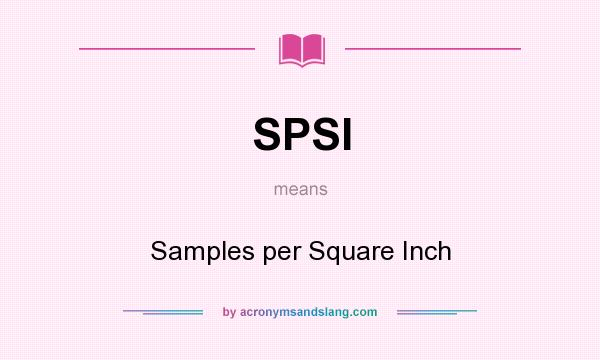 What does SPSI mean? It stands for Samples per Square Inch