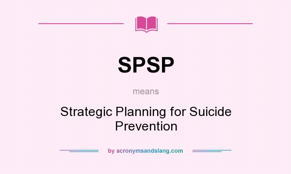 What does SPSP mean? It stands for Strategic Planning for Suicide Prevention