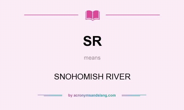 What does SR mean? It stands for SNOHOMISH RIVER