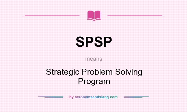 What does SPSP mean? It stands for Strategic Problem Solving Program