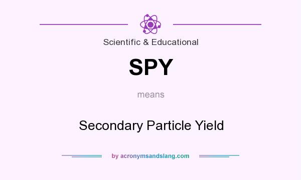 What does SPY mean? It stands for Secondary Particle Yield
