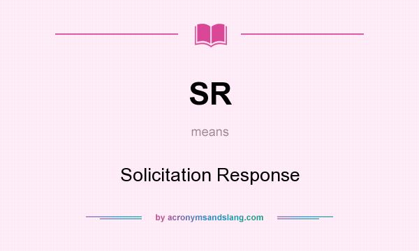 What does SR mean? It stands for Solicitation Response