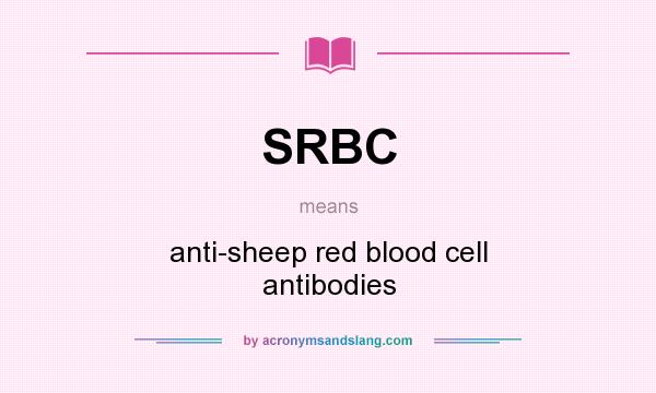 What does SRBC mean? It stands for anti-sheep red blood cell antibodies