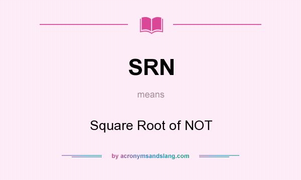 What does SRN mean? It stands for Square Root of NOT