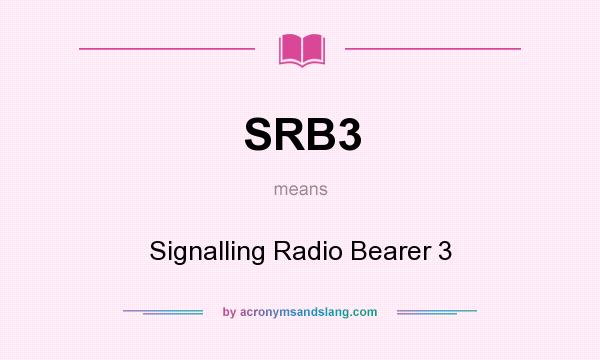 What does SRB3 mean? It stands for Signalling Radio Bearer 3