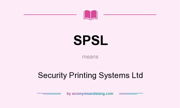 What does SPSL mean? It stands for Security Printing Systems Ltd