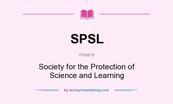 What does SPSL mean? It stands for Society for the Protection of Science and Learning