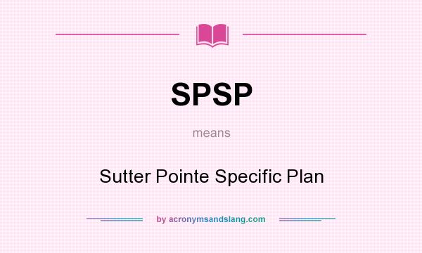 What does SPSP mean? It stands for Sutter Pointe Specific Plan